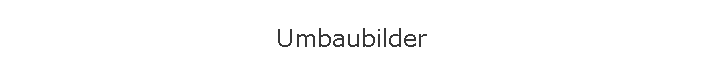 Umbaubilder